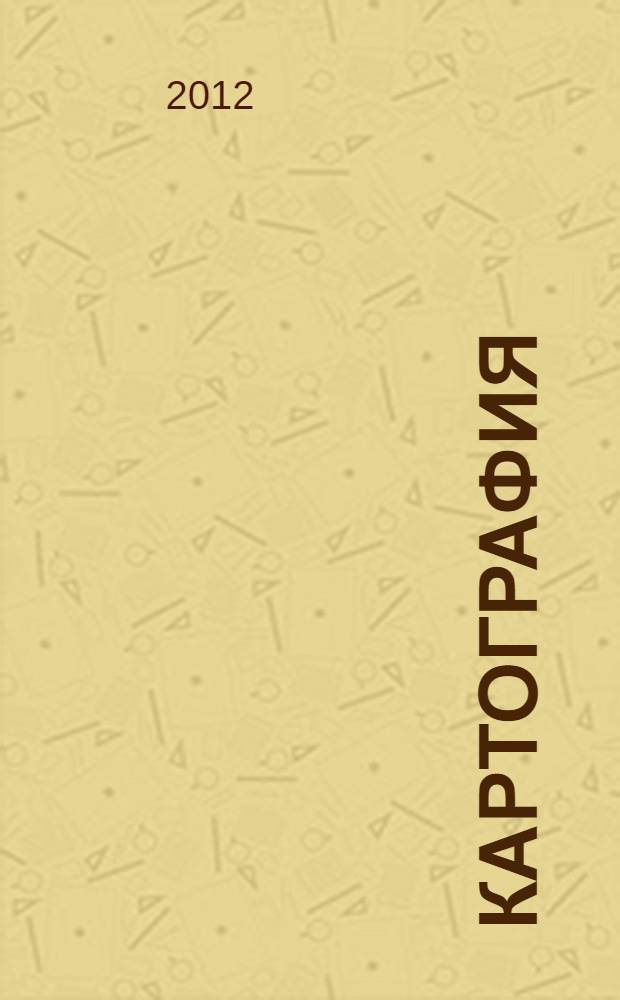 Картография : учебно-методическое пособие : для студентов, обучающихся по программе высшего профессионального образования по направлению подготовки 120700.62 - Землеустройство и кадастры, профиль "Городской кадастр"