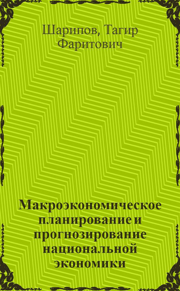 Макроэкономическое планирование и прогнозирование национальной экономики : учебное пособие для студентов, обучающихся по программам высшего профессионального образования по направлению подготовки 080100.62 - Экономика, профиль "Экономика предприятий и огранизаций (машиностроение)", "Налоги и налогообложение", "Финансы и кредит"