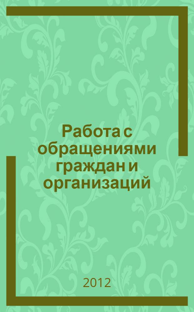 Работа с обращениями граждан и организаций: право и практика : материалы ежегодного семинара помощников депутатов Законодательного Собрания, 28-29 ноября 2012 г