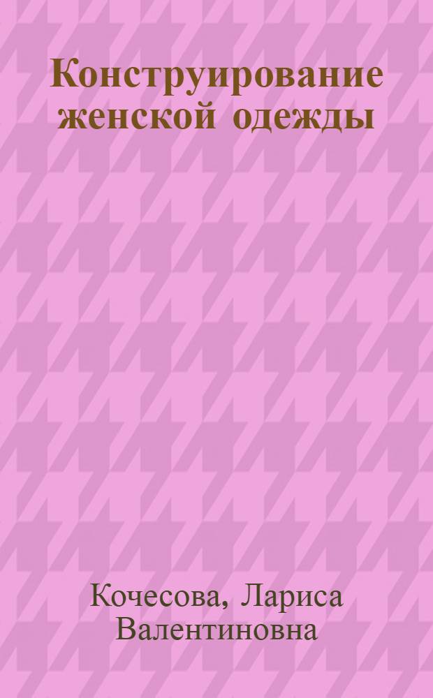 Конструирование женской одежды : учебник : для образовательных учреждений начального профессионального образования по профессии 262019 "Портной"