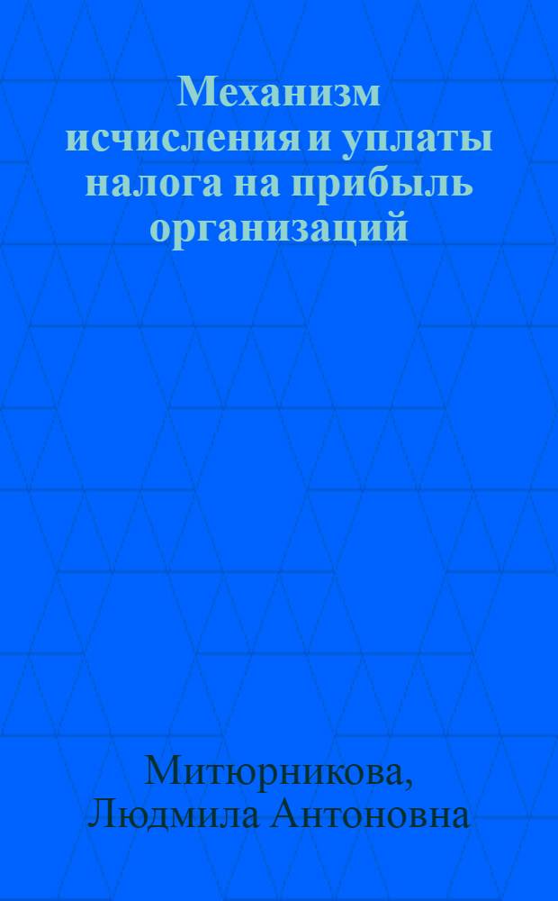 Механизм исчисления и уплаты налога на прибыль организаций : конспект лекций : специальность 080107.65 "Налоги и налогообложение"