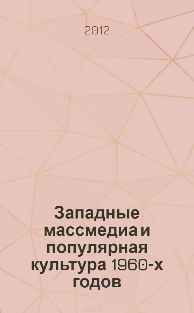 Западные массмедиа и популярная культура 1960-х годов: феномен золотого века массовой коммуникации : учебное пособие