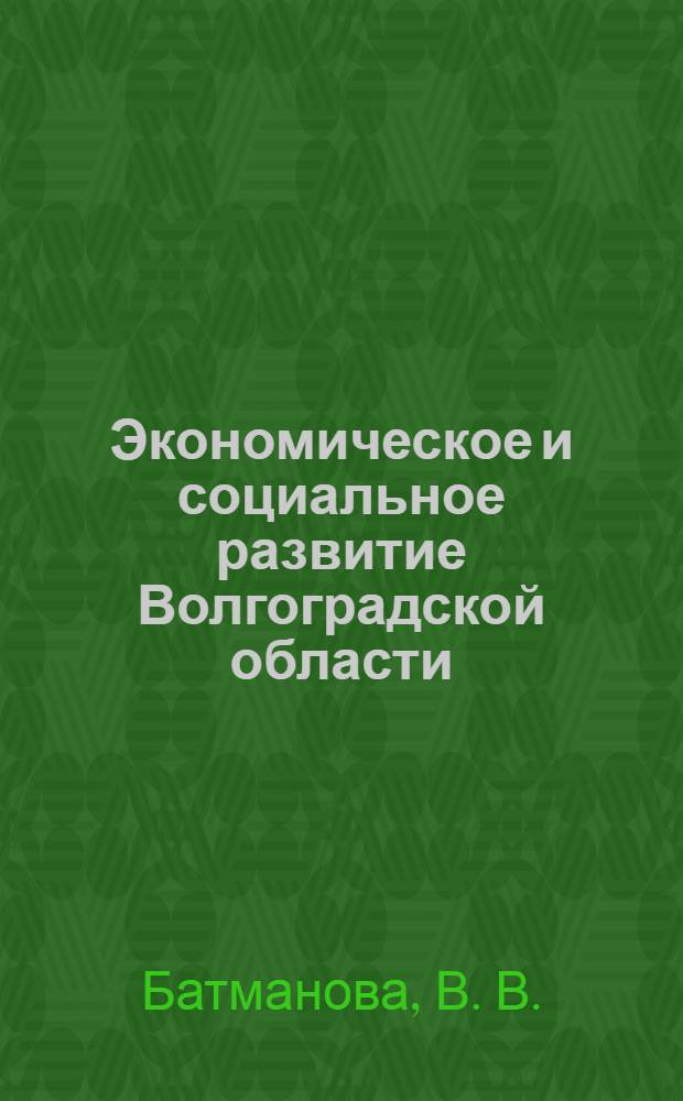 Экономическое и социальное развитие Волгоградской области: учебно-метод. пособие