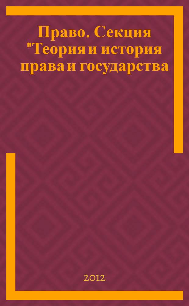 Право. Секция "Теория и история права и государства: международное публичное право" : материалы научной сессии, г. Волгоград, 23-27 апреля 2012 г
