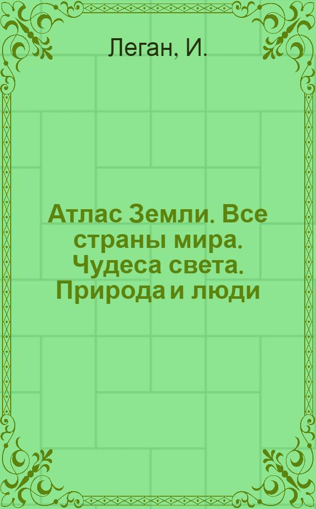 Атлас Земли. Все страны мира. Чудеса света. Природа и люди