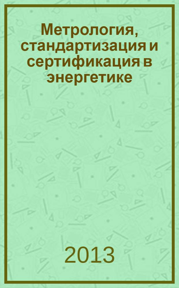 Метрология, стандартизация и сертификация в энергетике : учебное пособие для использования в учебном процессе образовательных учреждений, реализующих программы среднего профессионального образования для специальностей укрупненной группы 140000 "Энергетика, энергетическое машиностроение и электротехника"