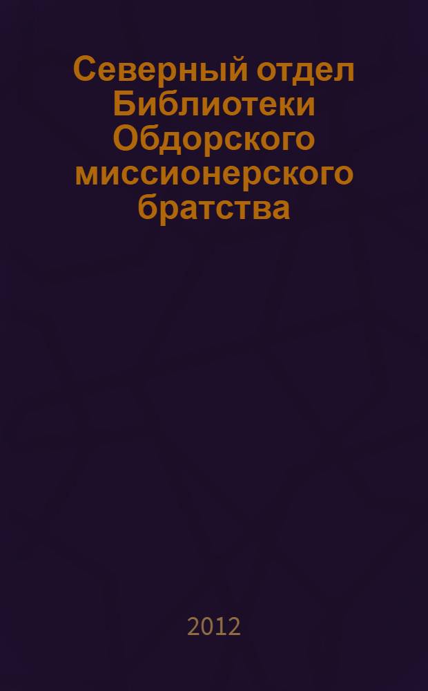 Северный отдел Библиотеки Обдорского миссионерского братства : реконструкция : каталог