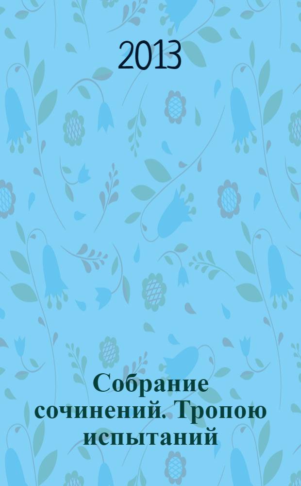 Собрание сочинений. Тропою испытаний : роман