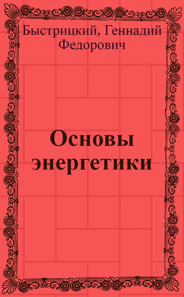Основы энергетики : учебник для студентов высших учебных заведений, обучающихся по направлениям 654500 "Электромеханика, электротехника и электротехнологии" и 650900 "Электроэнергетика"