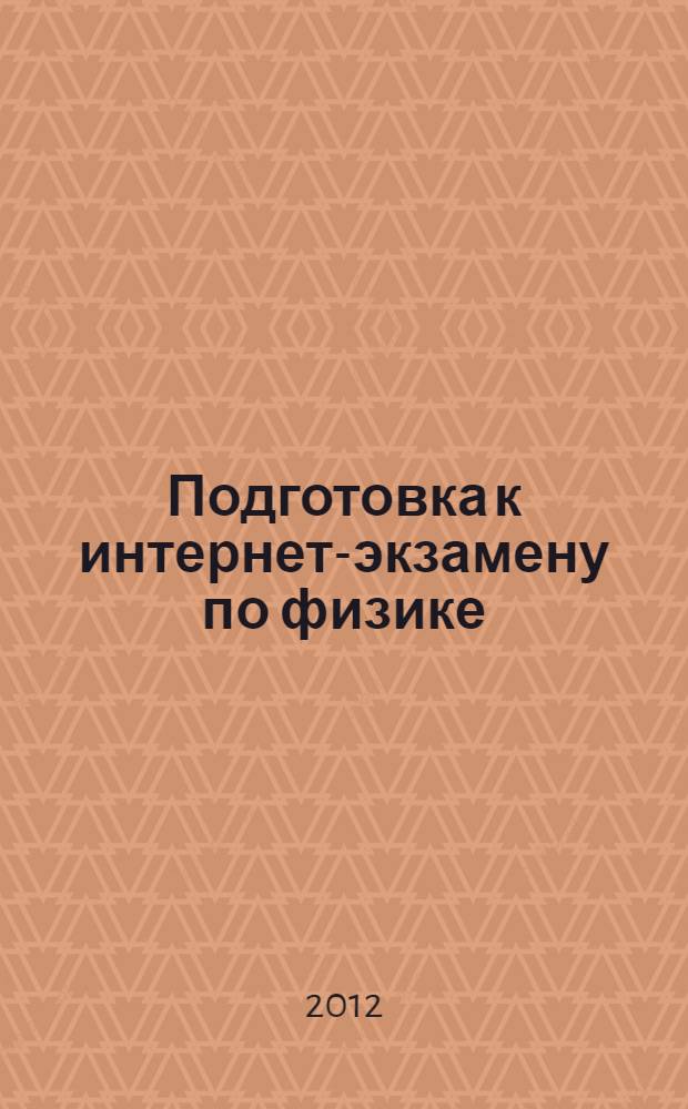 Подготовка к интернет-экзамену по физике : дидактические единицы учебное пособие для студентов всех специальностей и форм обучения. № 1, 2