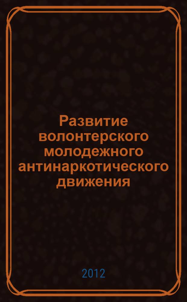 Развитие волонтерского молодежного антинаркотического движения : методические рекомендации