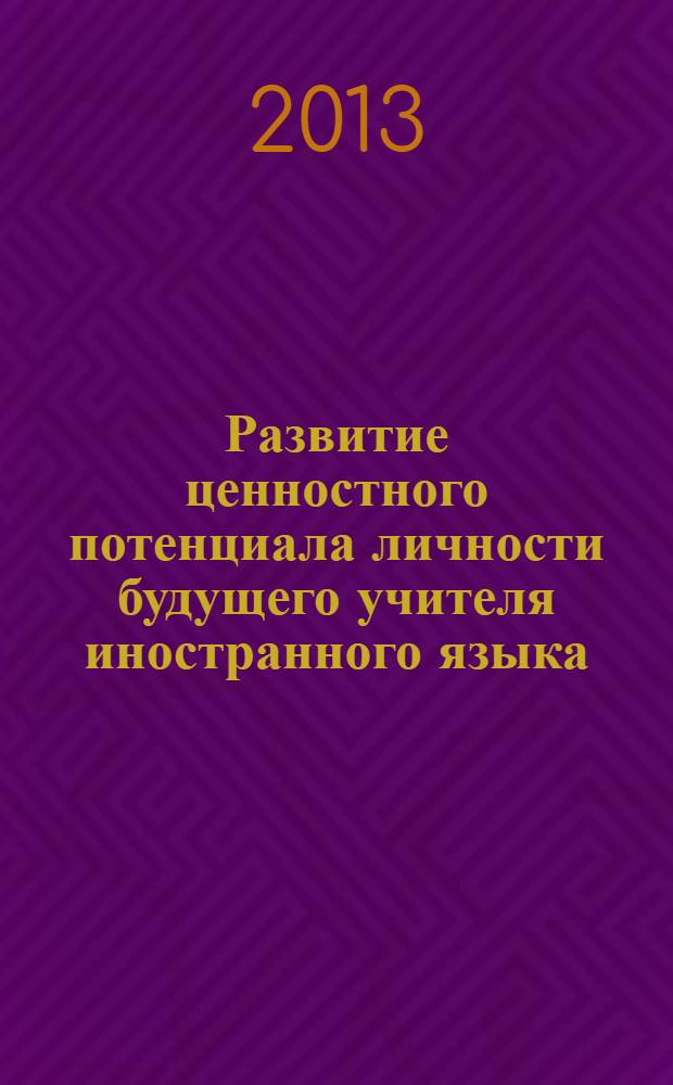 Развитие ценностного потенциала личности будущего учителя иностранного языка : монография