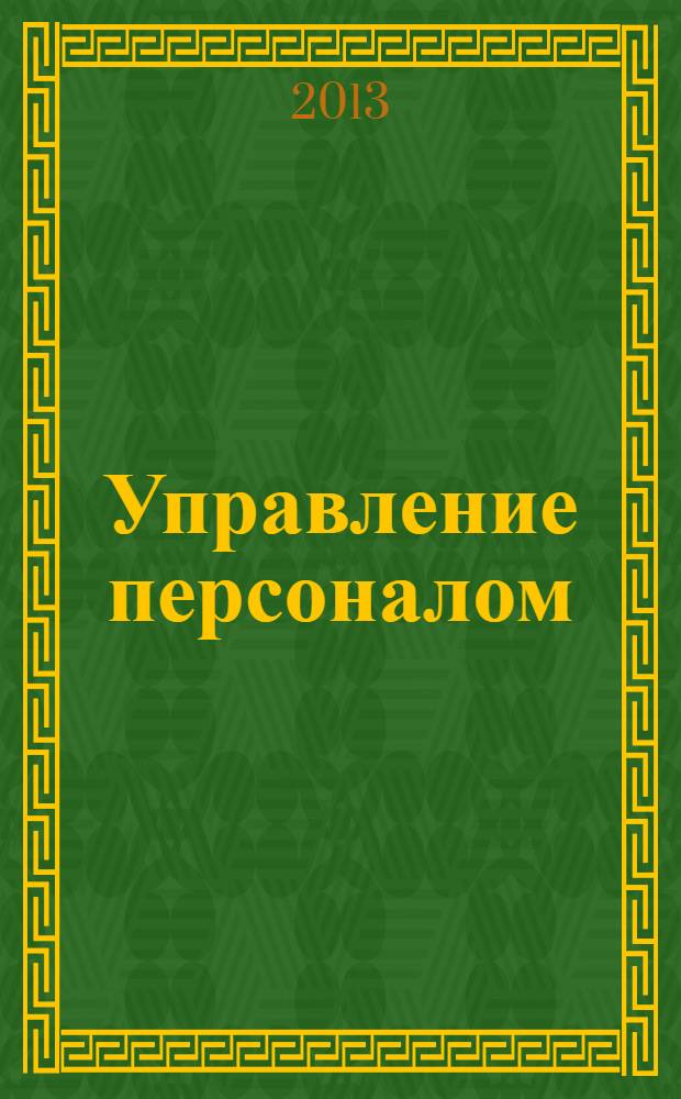 Управление персоналом: теория и практика = управление деловой карьерой, служебно-профессиональным продвижением и кадровым резервом : учебно-практическое пособие : учебное пособие для студентов высших учебных заведений, обучающихся по специальностям "Управление персоналом" и "Менеджмент организации"