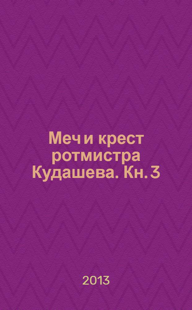 Меч и крест ротмистра Кудашева. Кн. 3 : Хиндустанский волк