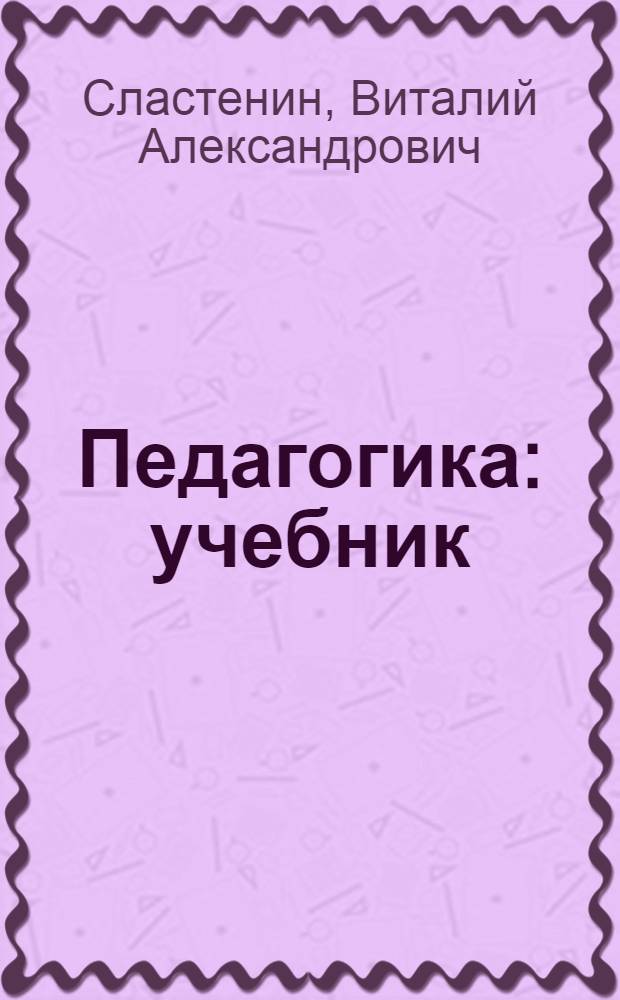 Педагогика : учебник : для студентов образовательных учреждений среднего профессионального образования, обучающихся по педагогическим специальностям