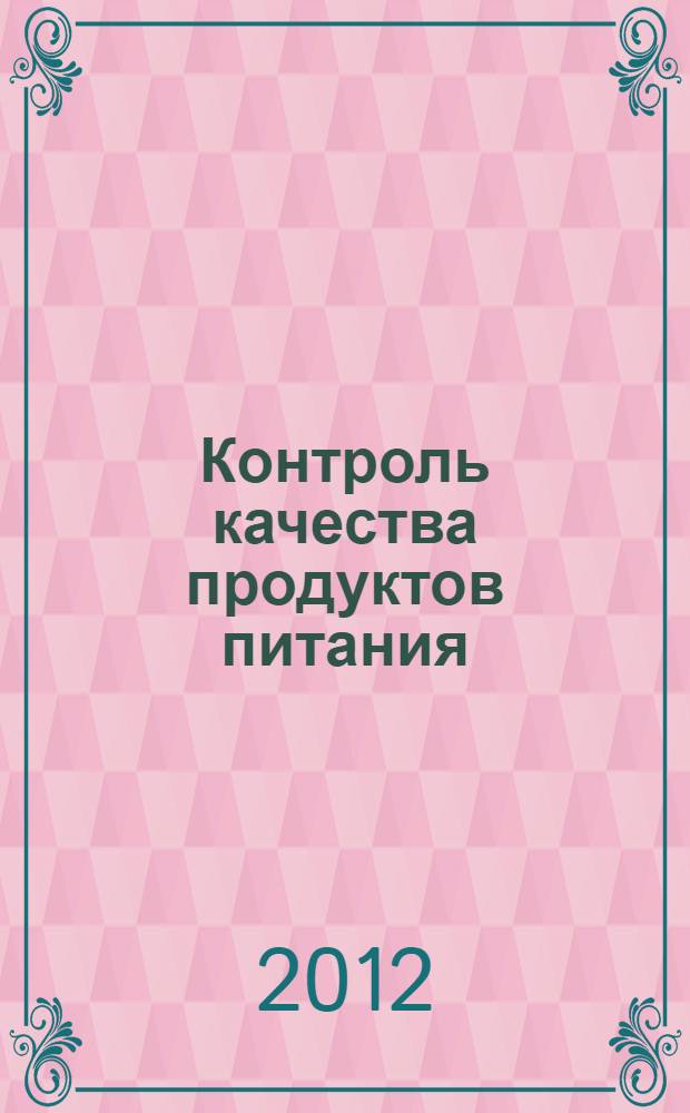 Контроль качества продуктов питания : учебное пособие : для магистров 1 курса факультета пищевой инженерии по дисциплине "Управление качеством" и "Контроль качества биологически активных веществ", для студентов 5 курса факультета пищевой инженерии по дисциплине "Контроль качества продуктов питания"