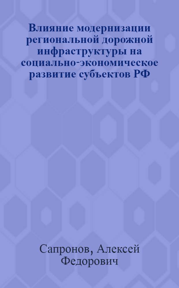 Влияние модернизации региональной дорожной инфраструктуры на социально-экономическое развитие субъектов РФ : автореф. дис. на соиск. учен. степ. к. э. н. : специальность 08.00.05 <Экономика и управление народным хозяйством по отраслям и сферам деятельности>