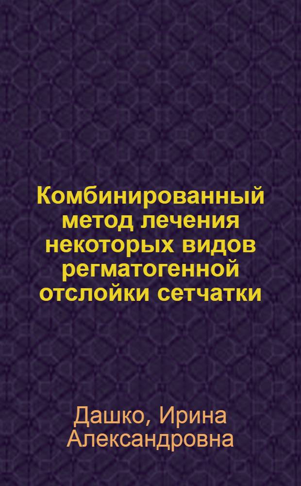 Комбинированный метод лечения некоторых видов регматогенной отслойки сетчатки : автореф. дис. на соиск. учен. степ. к. м. н. : специальность 14.01.07 <Глазные болезни>