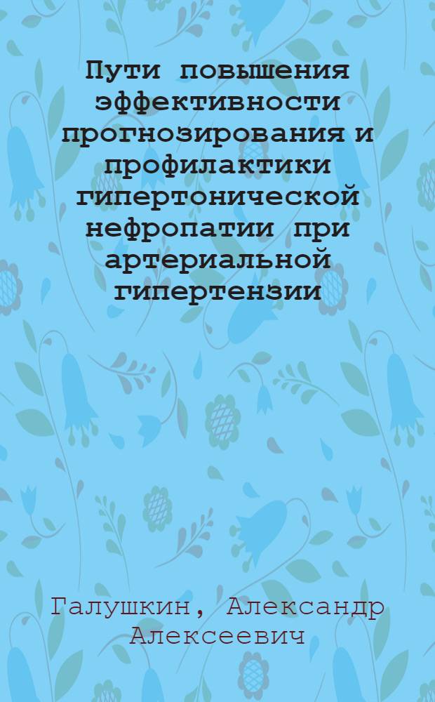 Пути повышения эффективности прогнозирования и профилактики гипертонической нефропатии при артериальной гипертензии : автореф. дис. на соиск. учен. степ. к. м. н. : специальность 14.01.04 <Внутренние болезни>