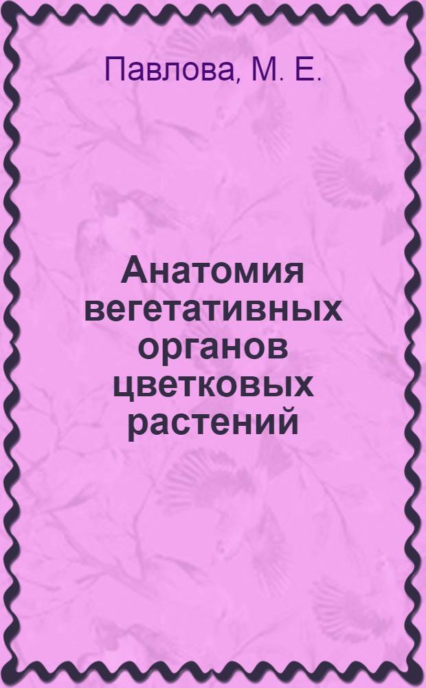 Анатомия вегетативных органов цветковых растений: методические рекомендации к лабораторным занятиям по ботанике