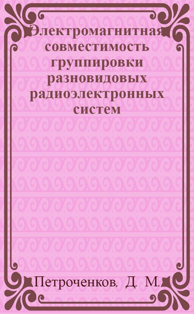 Электромагнитная совместимость группировки разновидовых радиоэлектронных систем. Оценка вторичного излучения от воздушного объекта как источника непреднамеренных помех и его отождествление : монография