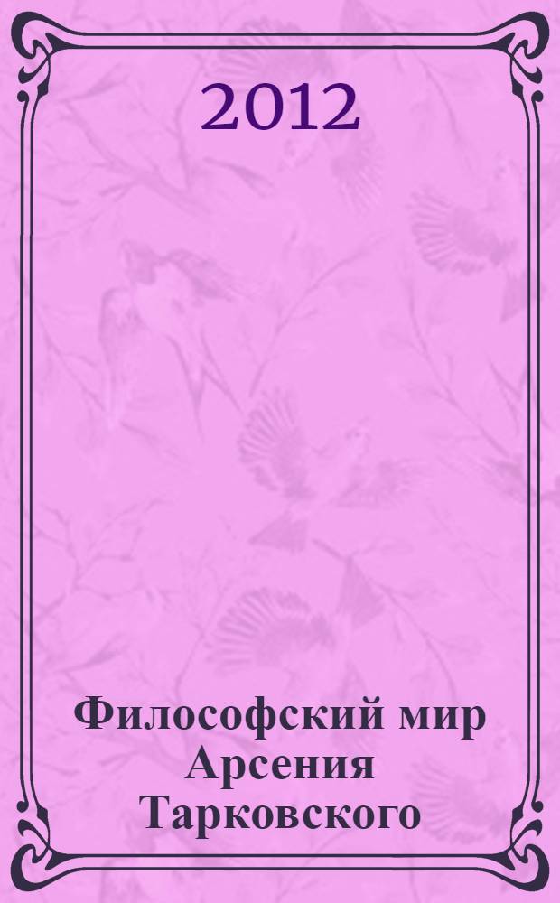 Философский мир Арсения Тарковского: моделируемая система многоуровневого характера : исследование