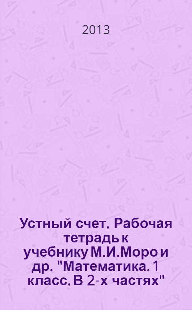 Устный счет. Рабочая тетрадь к учебнику М.И.Моро и др. "Математика. 1 класс. В 2-х частях" (М. Просвещение), 1 класс