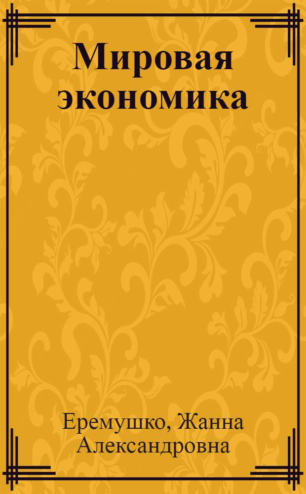 Мировая экономика : учебное пособие для студентов, обучающихся по специальностям 080109 "Бухгалтерский учет, анализ и аудит", "Финансы и кредит", 080103 "Национальная экономика", 080502 "Экономика и управление на предприятии", 080507 "Менеджмент организации"