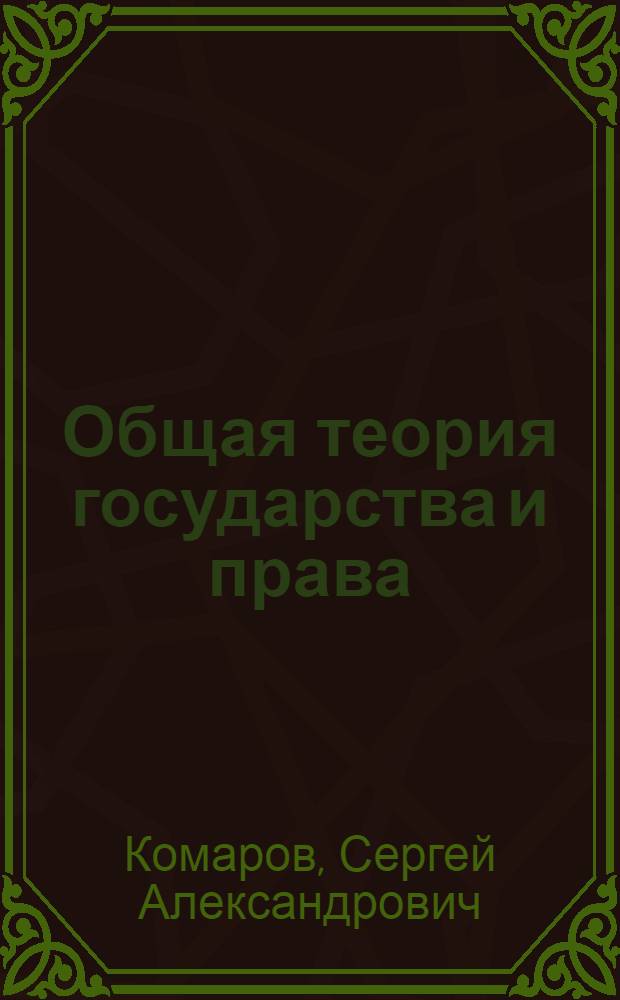 Общая теория государства и права : учебник : для студентов высших учебных заведений, обучающихся по юридическим специальностям и направлениям