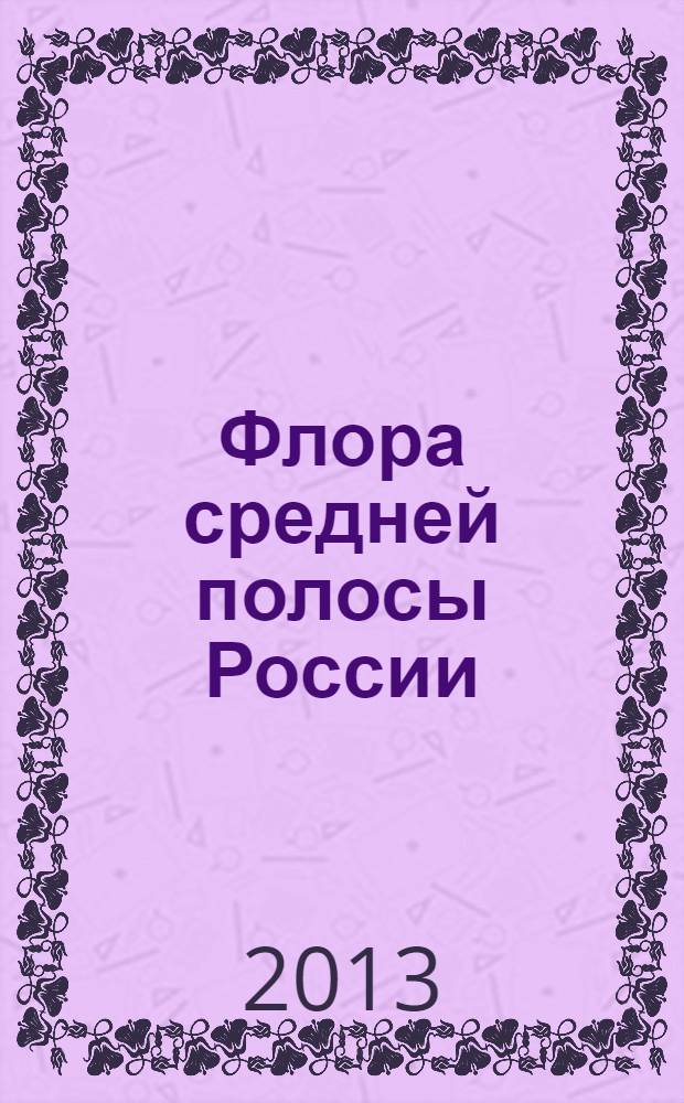 Флора средней полосы России : атлас-определитель : учебное пособие для студентов биологических специальностей