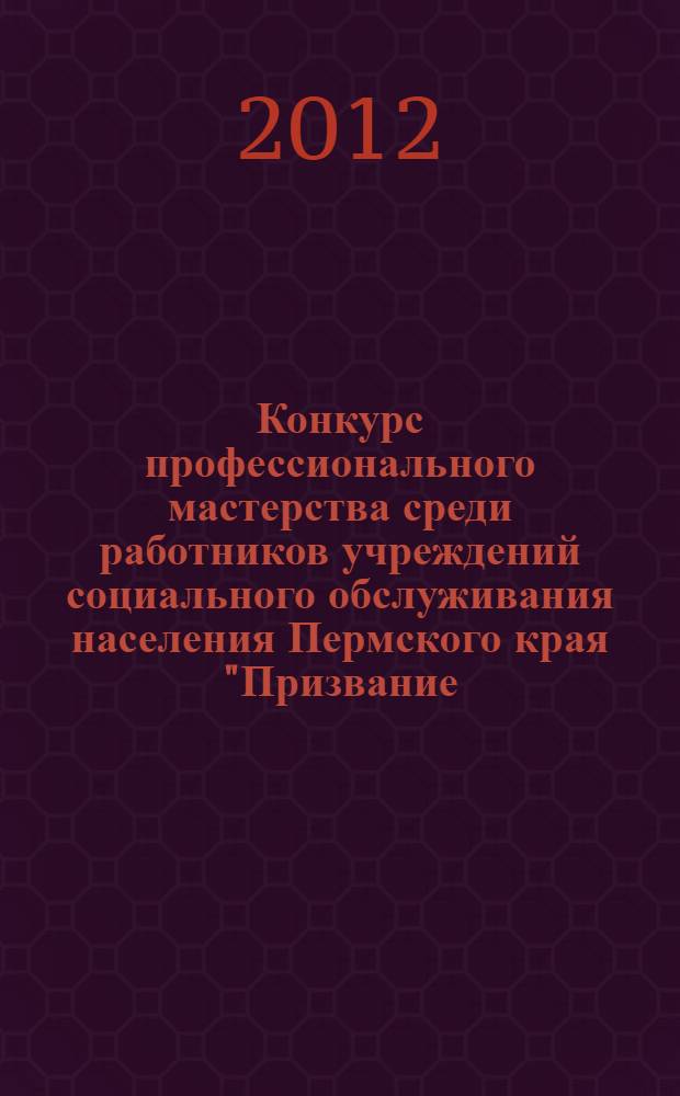 Конкурс профессионального мастерства среди работников учреждений социального обслуживания населения Пермского края "Призвание - 2012" : материалы интернет-голосования