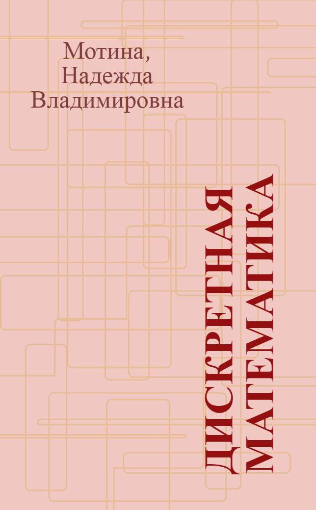 Дискретная математика : учебное пособие : для студентов Псковского государственного университета, обучающихся по направлениям 230100 "Информатика и вычислительная техника", 230400 "Информационные системы и технологии" и специальностям 230101 "Вычислительные машины, комплексы, системы и сети", 230201 "Информационные системы и технологии"