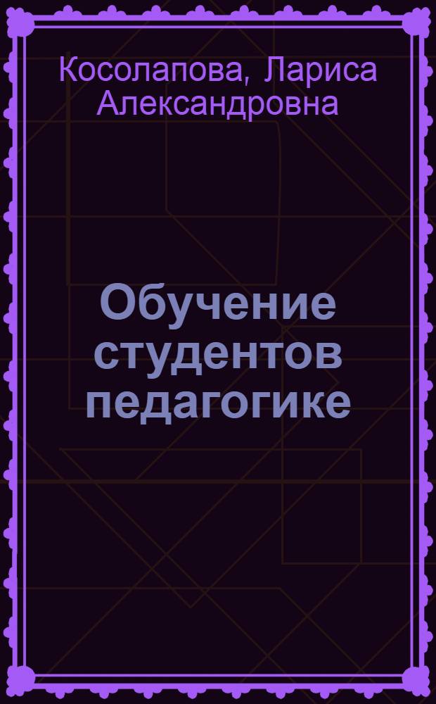 Обучение студентов педагогике: методологические и теоретико-технологические основы : монография