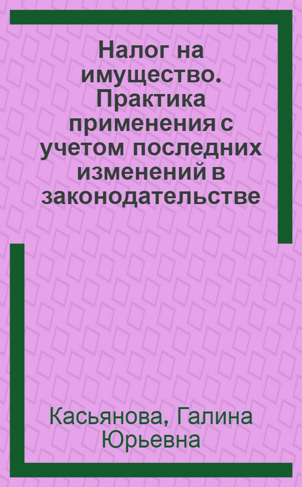 Налог на имущество. Практика применения с учетом последних изменений в законодательстве : практика применения: с учетом последних изменений в законодательстве : порядок исчисления и уплаты российскими и иностранными организациями. Льготы и налоговая база. Составление декларации : анализ всех изменений. Сложные вопросы. Практические примеры : учебное пособие для факультетов повышения квалификации и учебных заведений : оригинальное издание