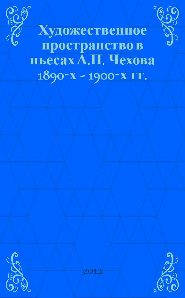 Художественное пространство в пьесах А.П. Чехова 1890-х - 1900-х гг.: мифопоэтические модели