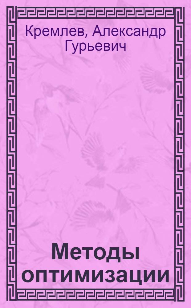 Методы оптимизации : учебное пособие для студентов, обучающихся по программе бакалавриата по направлению подготовки 230400 "Информационные системы и технологии"