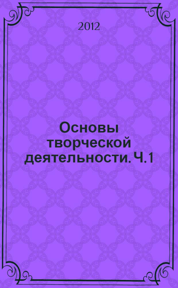 Основы творческой деятельности. Ч. 1 : Эвристика, ТРИЗ