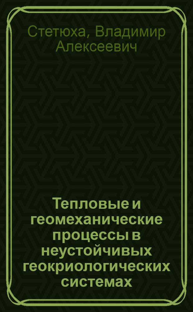 Тепловые и геомеханические процессы в неустойчивых геокриологических системах