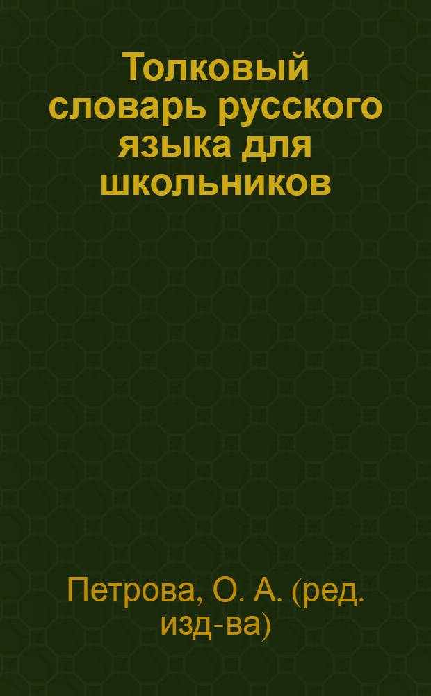 Толковый словарь русского языка для школьников : 25000 слов и словосочетаний : подробное толкование и грамматика с примерами и пояснениями
