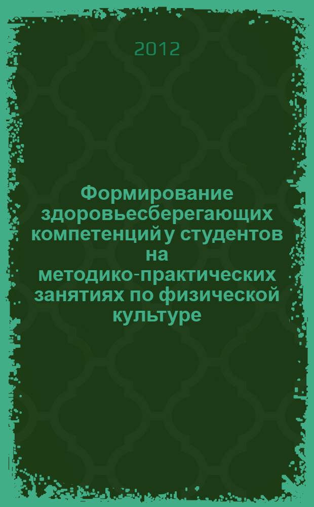Формирование здоровьесберегающих компетенций у студентов на методико-практических занятиях по физической культуре : учебно-методическое пособие