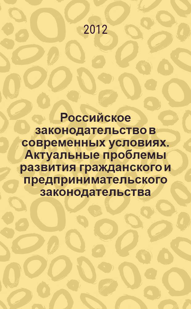 Российское законодательство в современных условиях. Актуальные проблемы развития гражданского и предпринимательского законодательства : материалы Всероссийской научно-практической конференции, 5 октября 2012 г., г. Брянск
