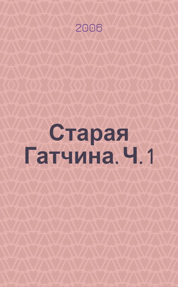 Старая Гатчина. Ч. 1 : 1783-1844