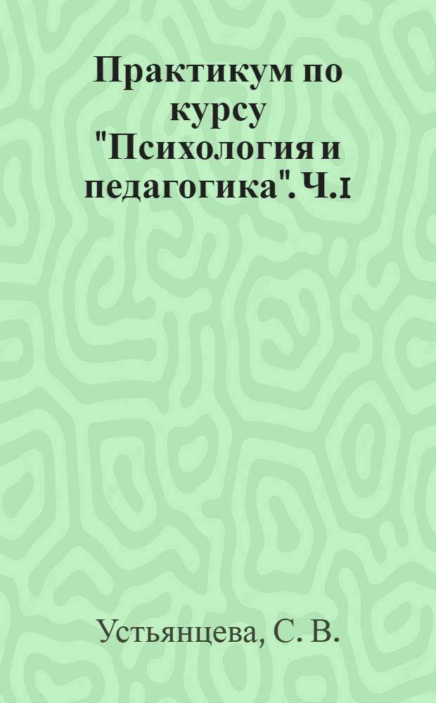 Практикум по курсу "Психология и педагогика". Ч.1: Познавательные процессы