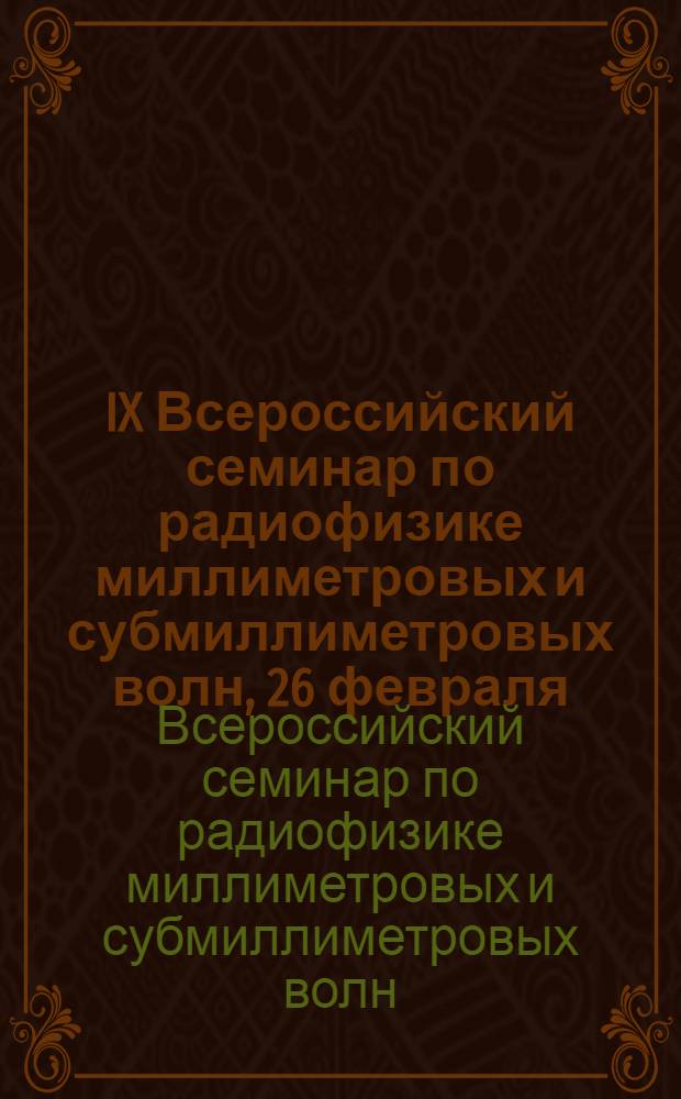 IX Всероссийский семинар по радиофизике миллиметровых и субмиллиметровых волн, 26 февраля - 1 марта 2013 года, Нижний Новгород : тезисы докладов