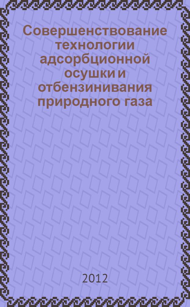 Совершенствование технологии адсорбционной осушки и отбензинивания природного газа : автореф. дис. на соиск. учен. степ. к. т. н. : специальность 05.17.07 <Химическая технология топлива и высокоэнергетических веществ>