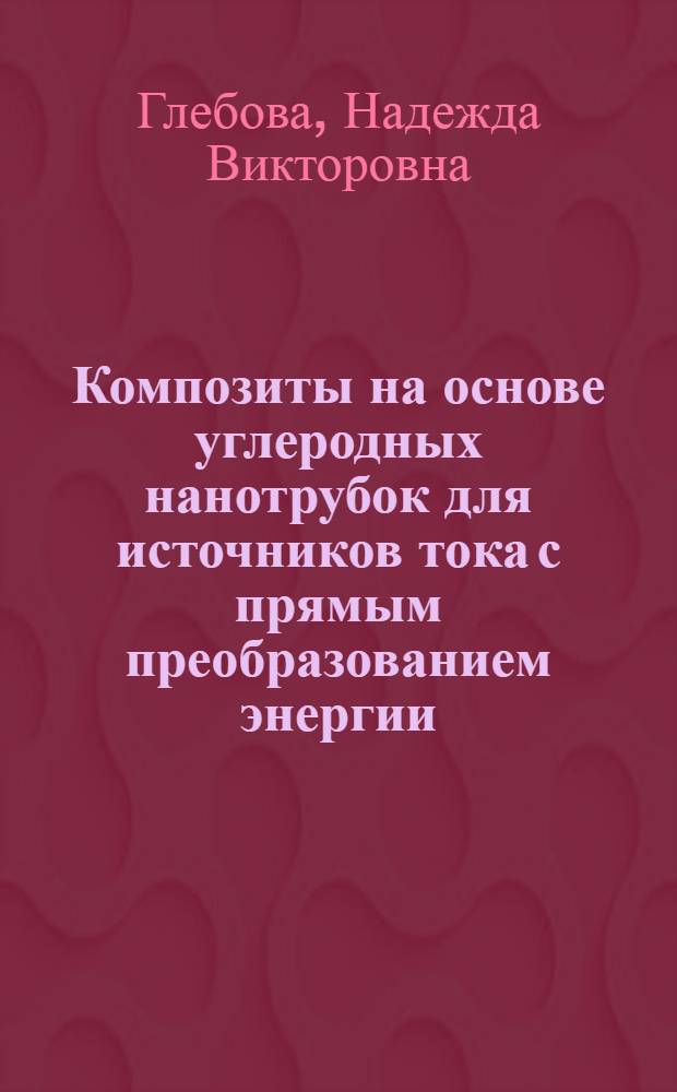 Композиты на основе углеродных нанотрубок для источников тока с прямым преобразованием энергии : автореф. дис. на соиск. учен. степ. к. ф.-м. н. : специальность 01.04.07 <Физика конденсированного состояния>
