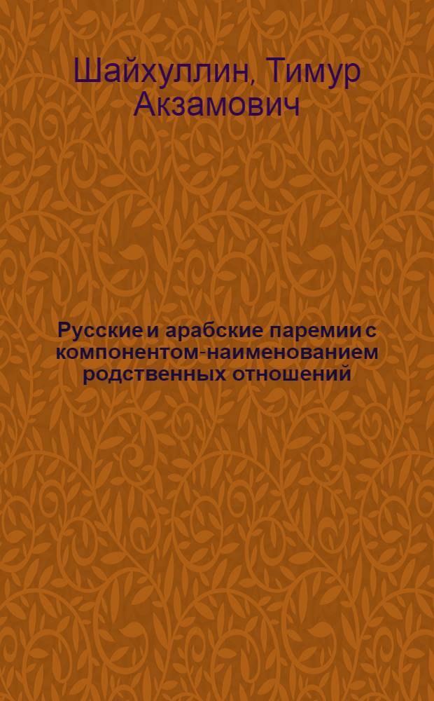 Русские и арабские паремии с компонентом-наименованием родственных отношений : автореф. дис. на соиск. учен. степ. д. филол. н. : специальность 10.02.01 <Русский язык> : автореф. дис. на соиск. учен. степ. д. филол. н