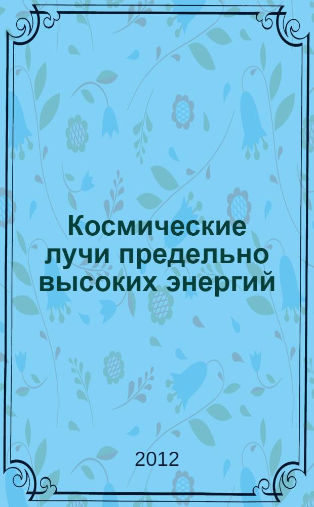 Космические лучи предельно высоких энергий:интерпретация экспериментальных данных и перспективы дальнейших исследований : автореф. дис. на соиск. учен. степ. к. ф.- м. н. : специальность 01.04.23 <Физика высоких энергий>