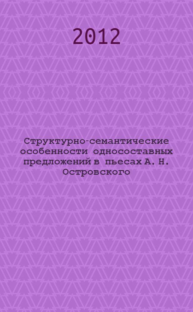 Структурно-семантические особенности односоставных предложений в пьесах А. Н. Островского : автореф. дис. на соиск. учен. степ. к. филол. н. : специальность 10.02.01 <Русский язык>