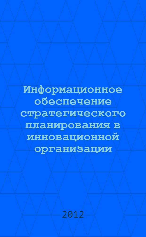 Информационное обеспечение стратегического планирования в инновационной организации : автореф. дис. на соиск. учен. степ. к. э. н. : специальность 08.00.05 <Экономика и управление народным хозяйством по отраслям и сферам деятельности>